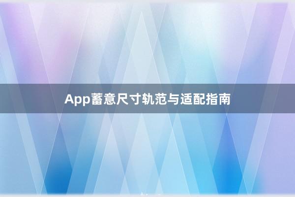 App蓄意尺寸轨范与适配指南